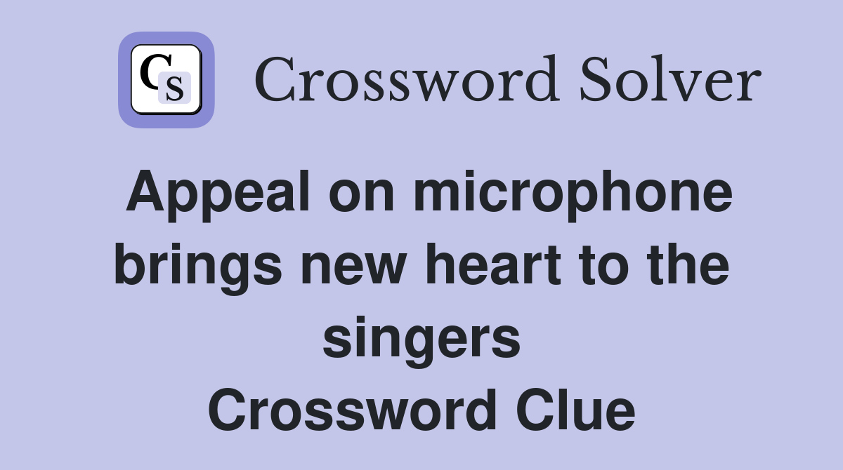 Appeal on microphone brings new heart to the singers Crossword Clue