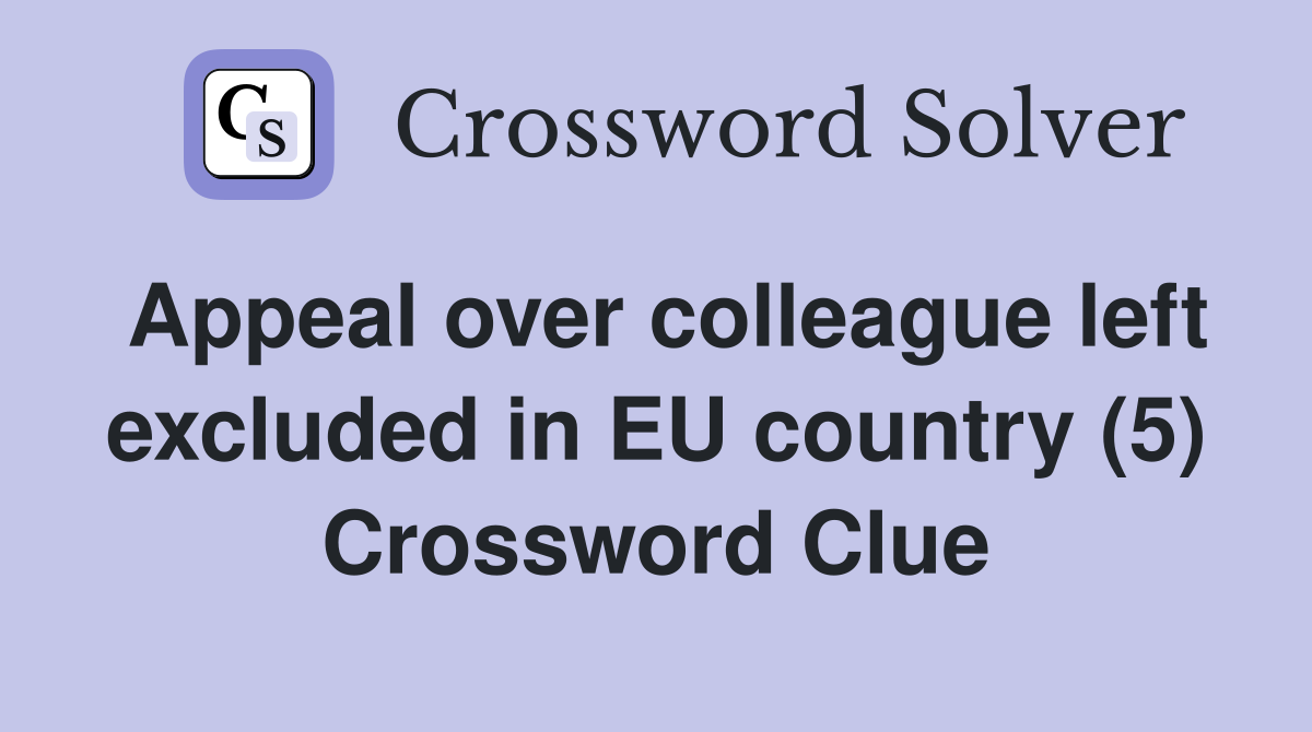 Appeal over colleague left excluded in EU country (5) Crossword Clue