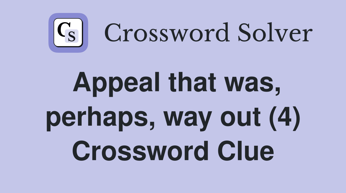 Appeal that was, perhaps, way out (4) Crossword Clue