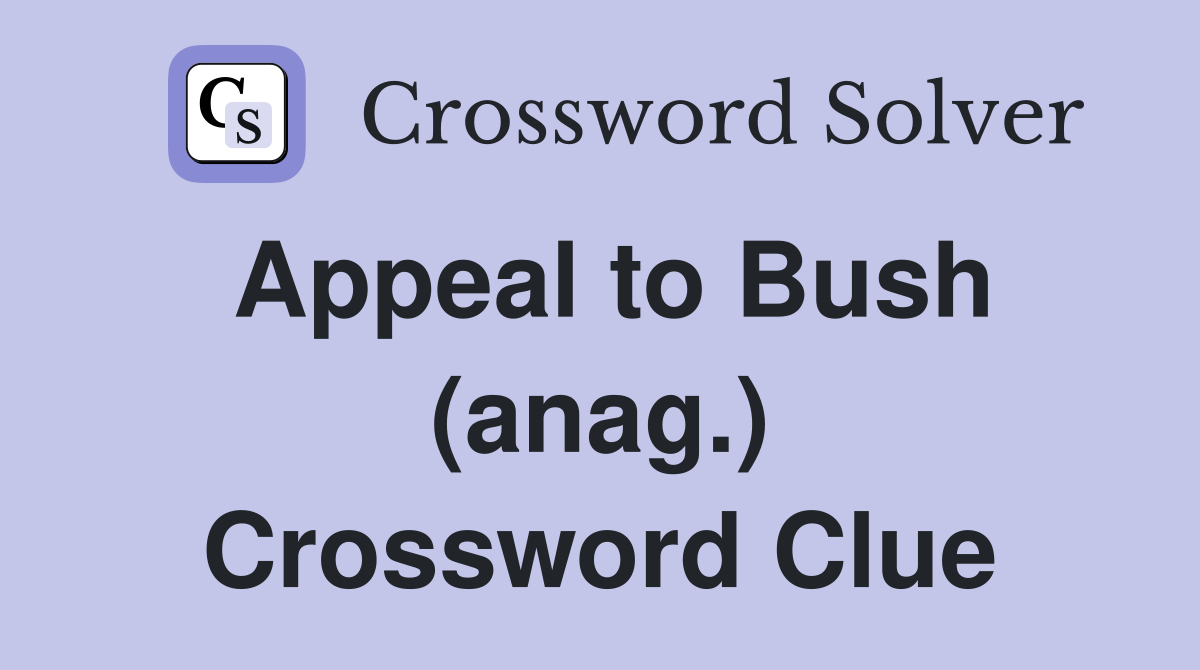 Appeal to Bush (anag.) Crossword Clue