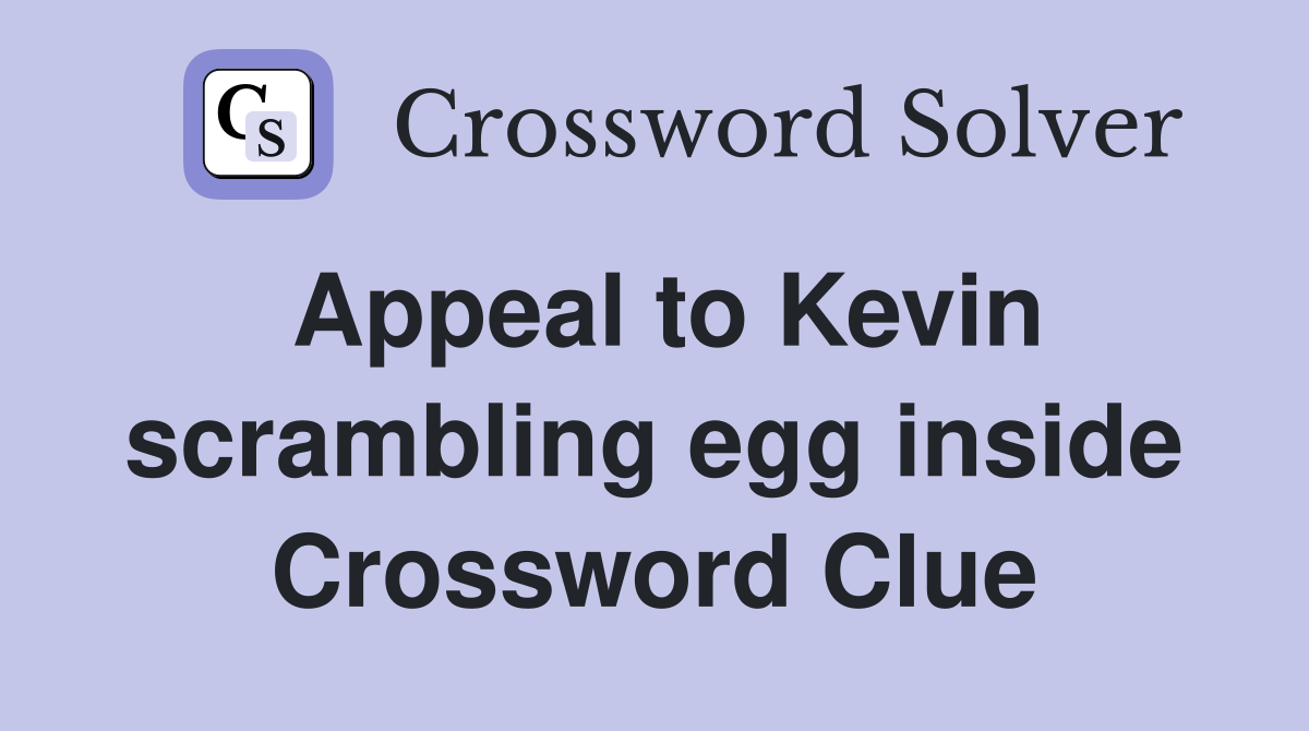 Appeal to Kevin scrambling egg inside Crossword Clue