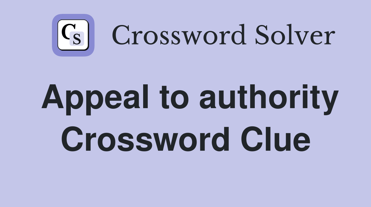 Appeal to authority Crossword Clue