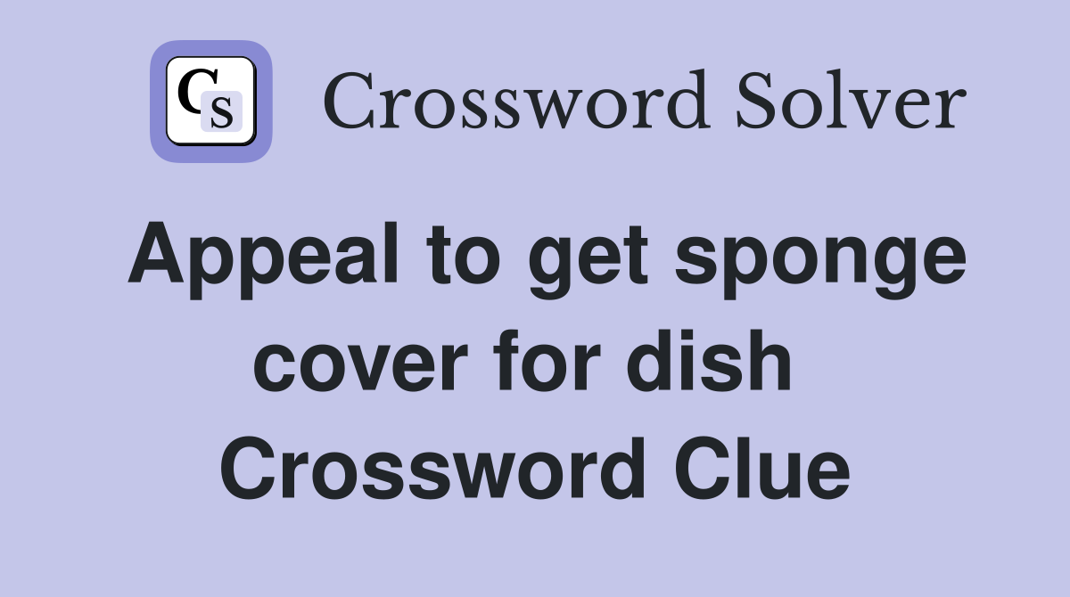 Appeal to get sponge cover for dish  Crossword Clue