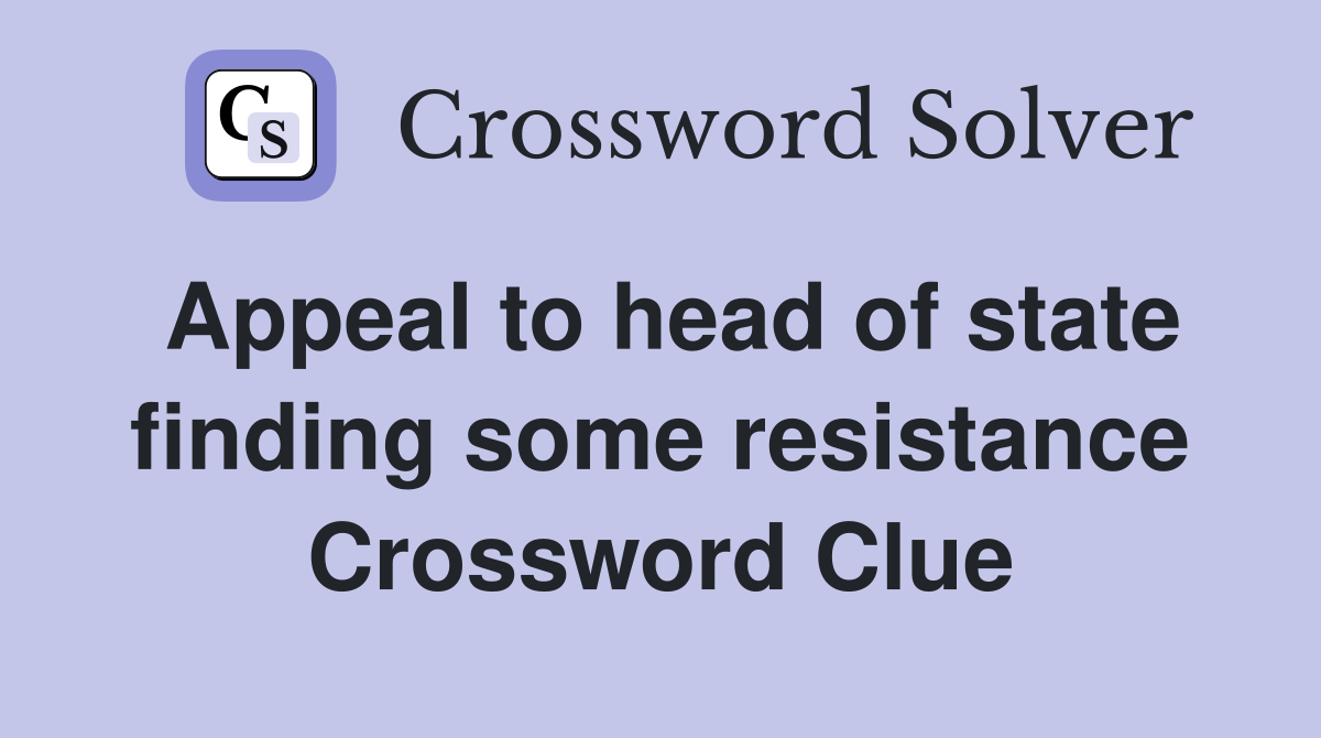 Appeal to head of state finding some resistance Crossword Clue