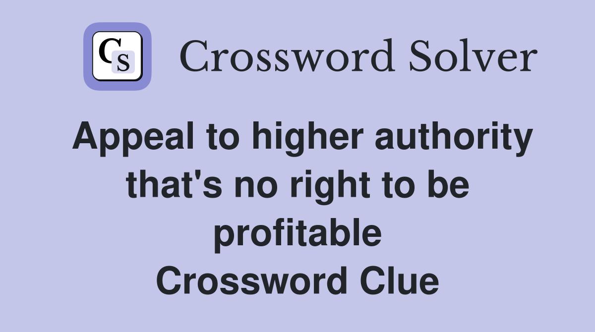 Appeal to higher authority that's no right to be profitable Crossword Clue