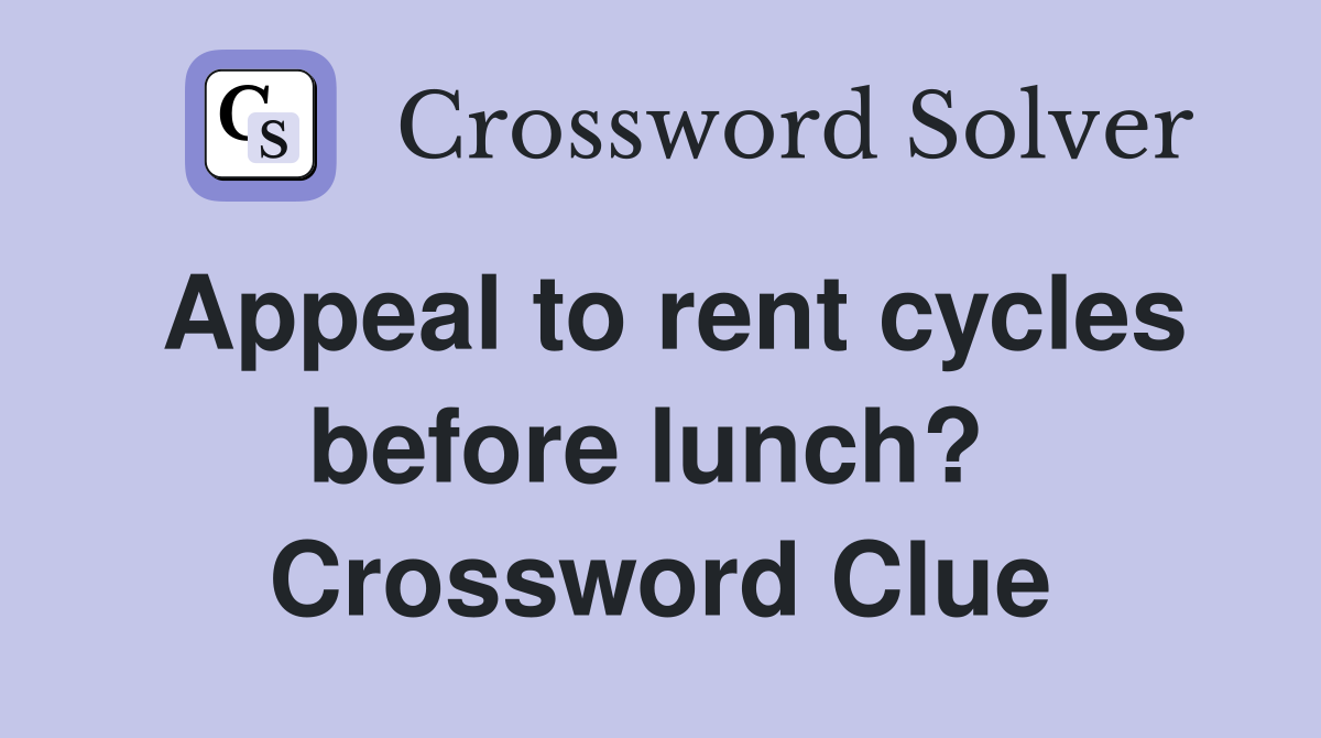 Appeal to rent cycles before lunch?  Crossword Clue