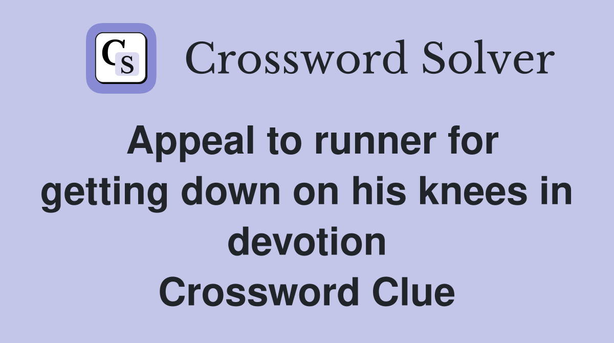 Appeal to runner for getting down on his knees in devotion Crossword Clue