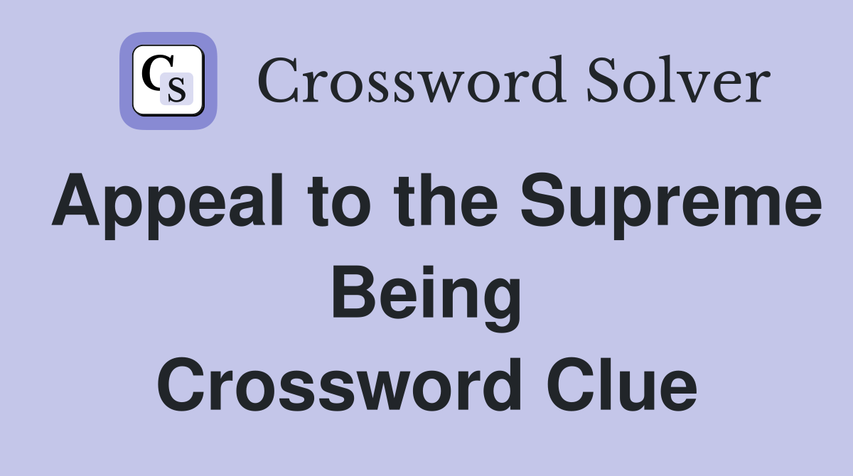 Appeal to the Supreme Being Crossword Clue