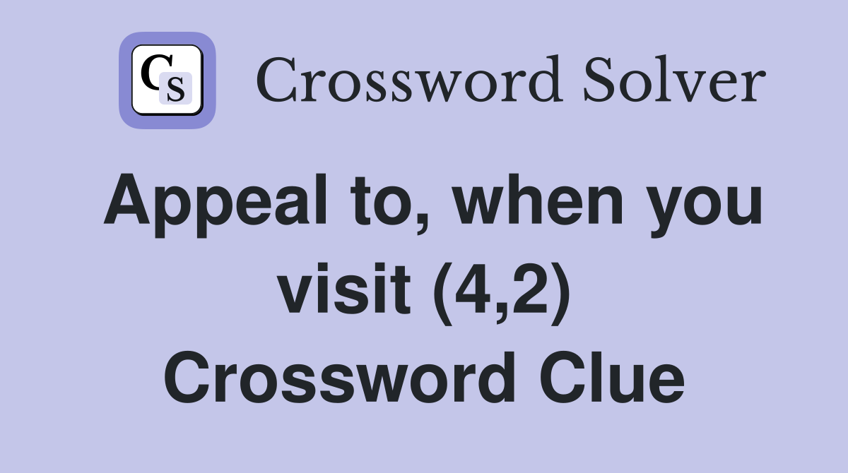 Appeal to, when you visit (4,2) Crossword Clue