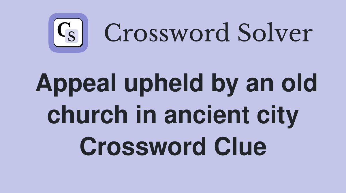 Appeal upheld by an old church in ancient city Crossword Clue