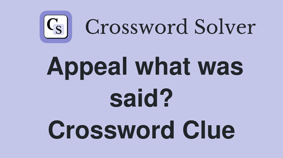 Appeal what was said? Crossword Clue