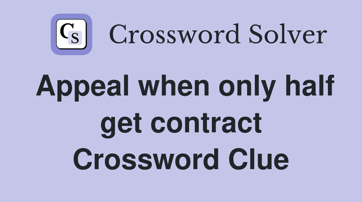 Appeal when only half get contract Crossword Clue