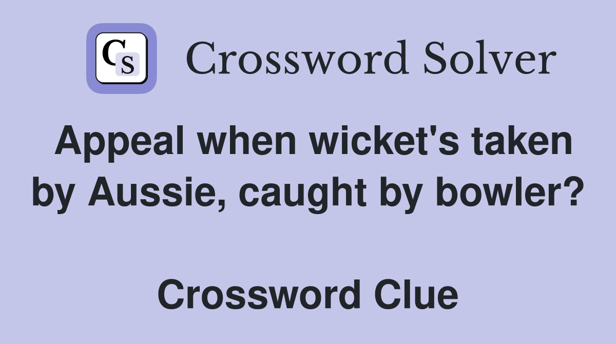 Appeal when wicket's taken by Aussie, caught by bowler?  Crossword Clue