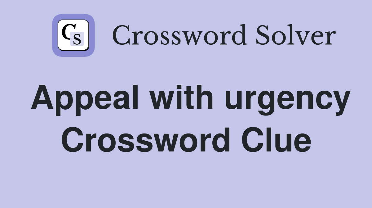 Appeal with urgency Crossword Clue
