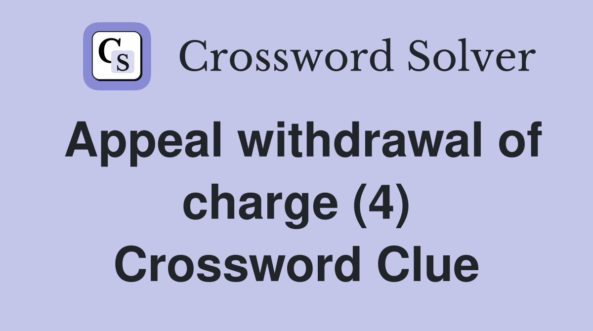 Appeal withdrawal of charge (4) Crossword Clue