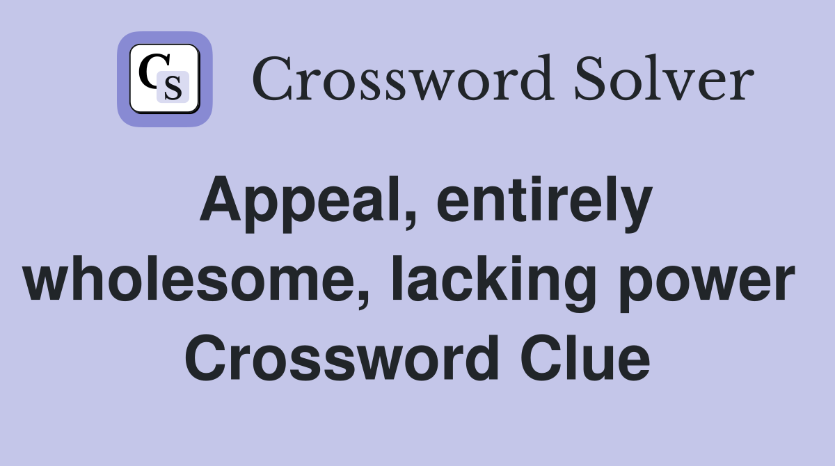 Appeal, entirely wholesome, lacking power  Crossword Clue