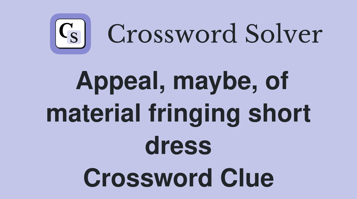 Appeal, maybe, of material fringing short dress Crossword Clue