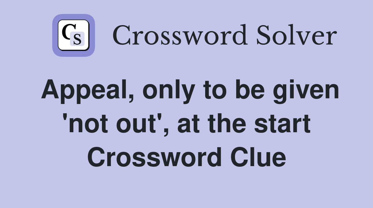Appeal, only to be given 'not out', at the start Crossword Clue