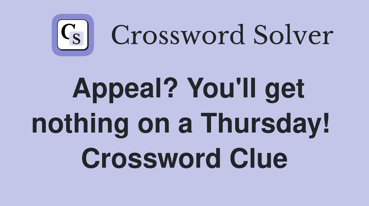 Appeal? You'll get nothing on a Thursday!  Crossword Clue