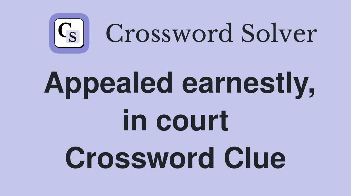 Appealed earnestly, in court Crossword Clue
