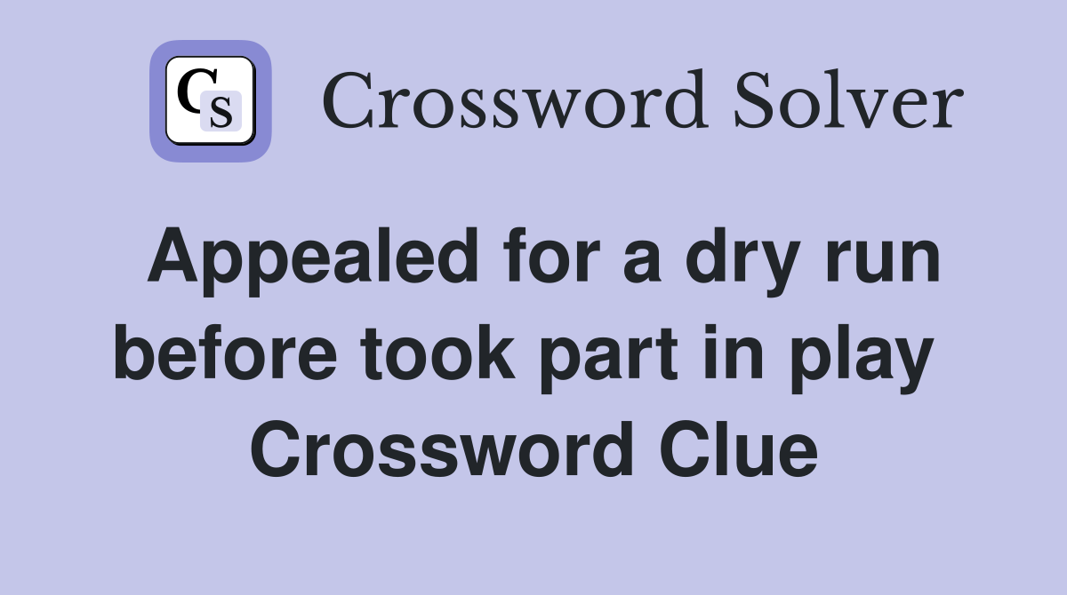 Appealed for a dry run before took part in play  Crossword Clue