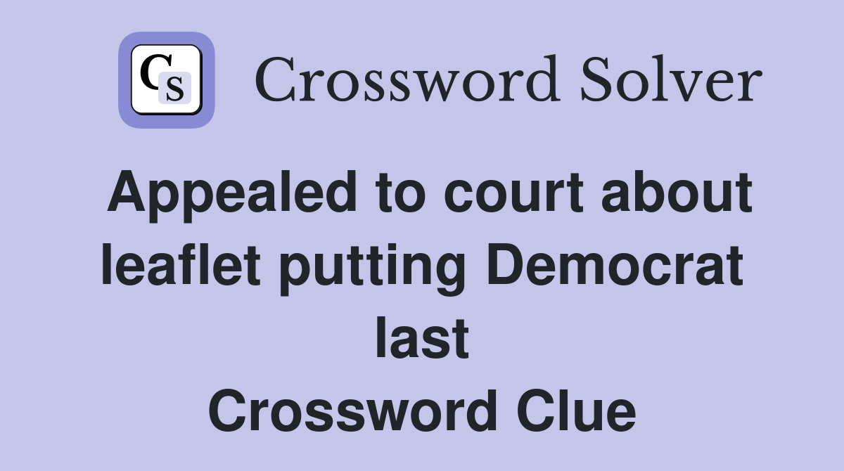 Appealed to court about leaflet putting Democrat last Crossword Clue
