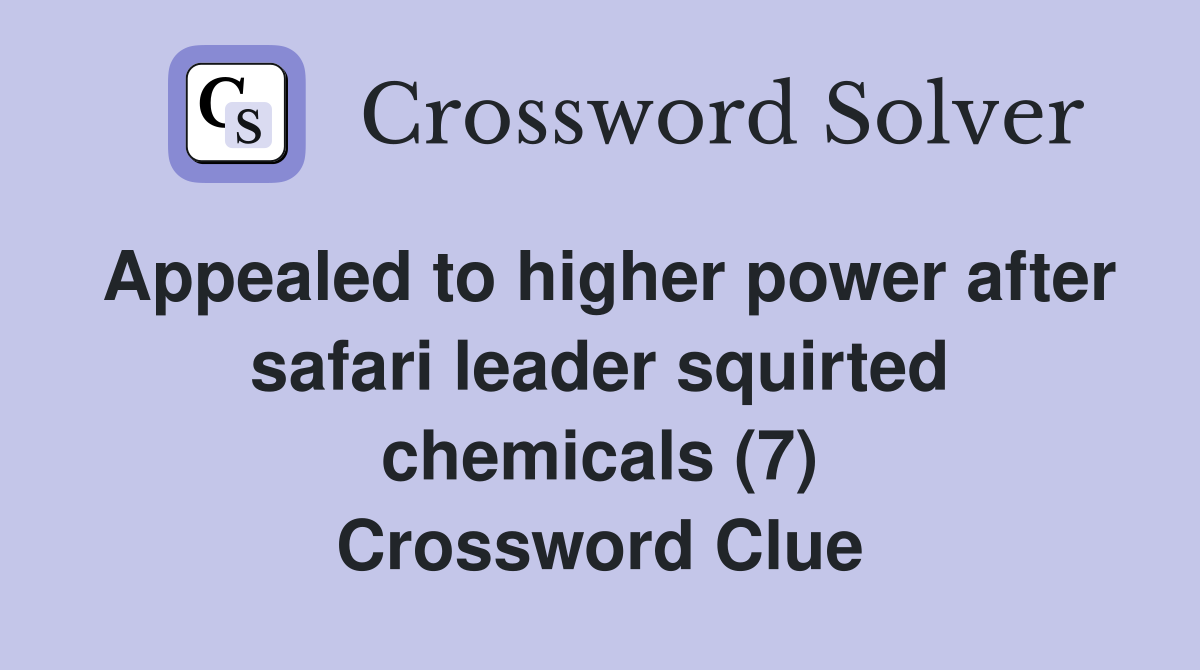 Appealed to higher power after safari leader squirted chemicals (7) Crossword Clue
