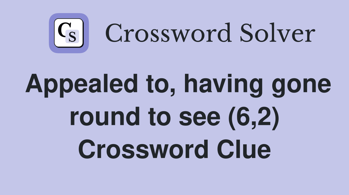 Appealed to, having gone round to see (6,2) Crossword Clue