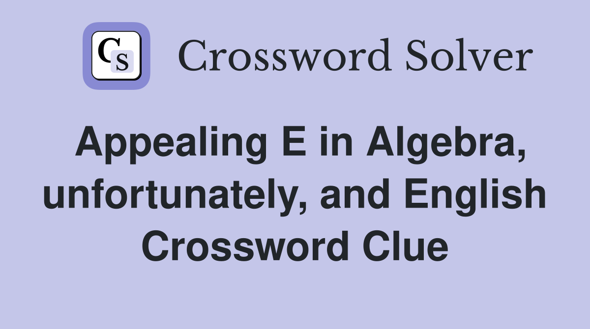Appealing E in Algebra, unfortunately, and English Crossword Clue