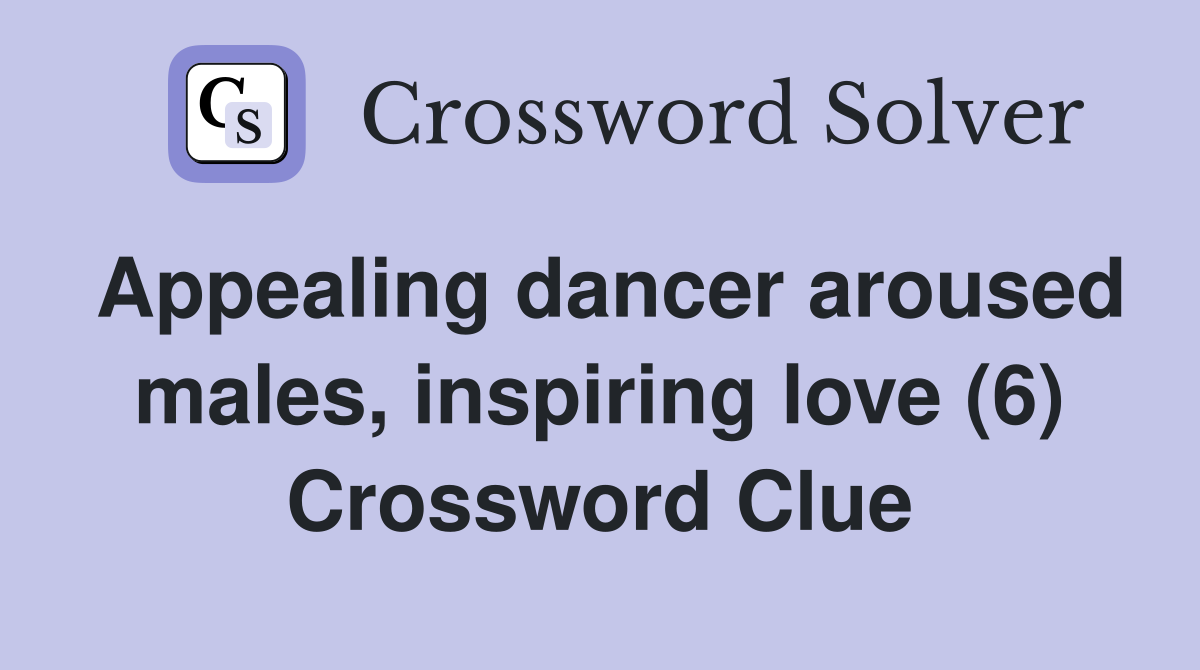 Appealing dancer aroused males, inspiring love (6) Crossword Clue