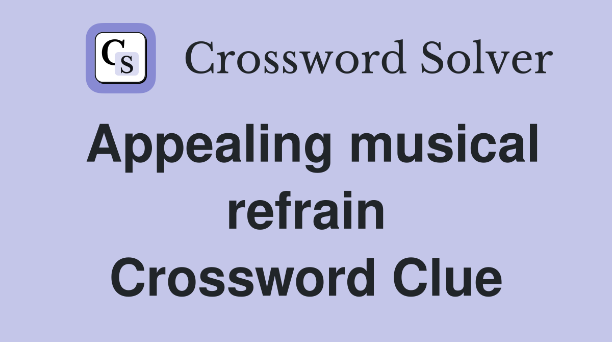 Appealing musical refrain Crossword Clue
