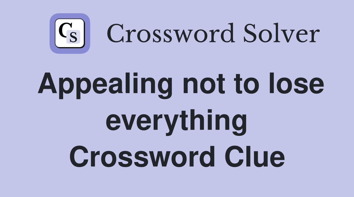 Appealing not to lose everything Crossword Clue