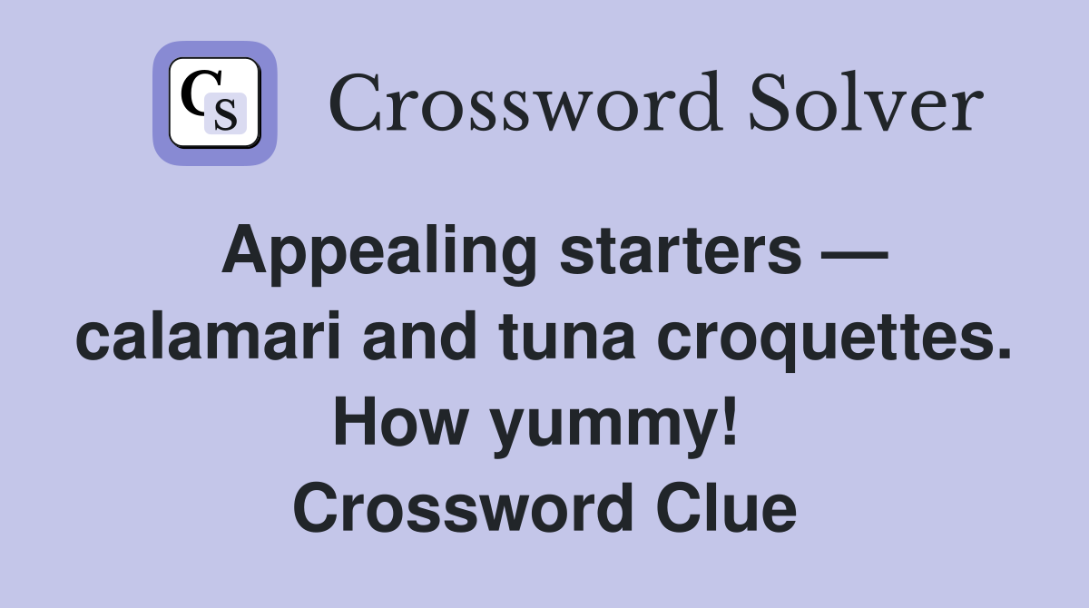 Appealing starters — calamari and tuna croquettes. How yummy!  Crossword Clue