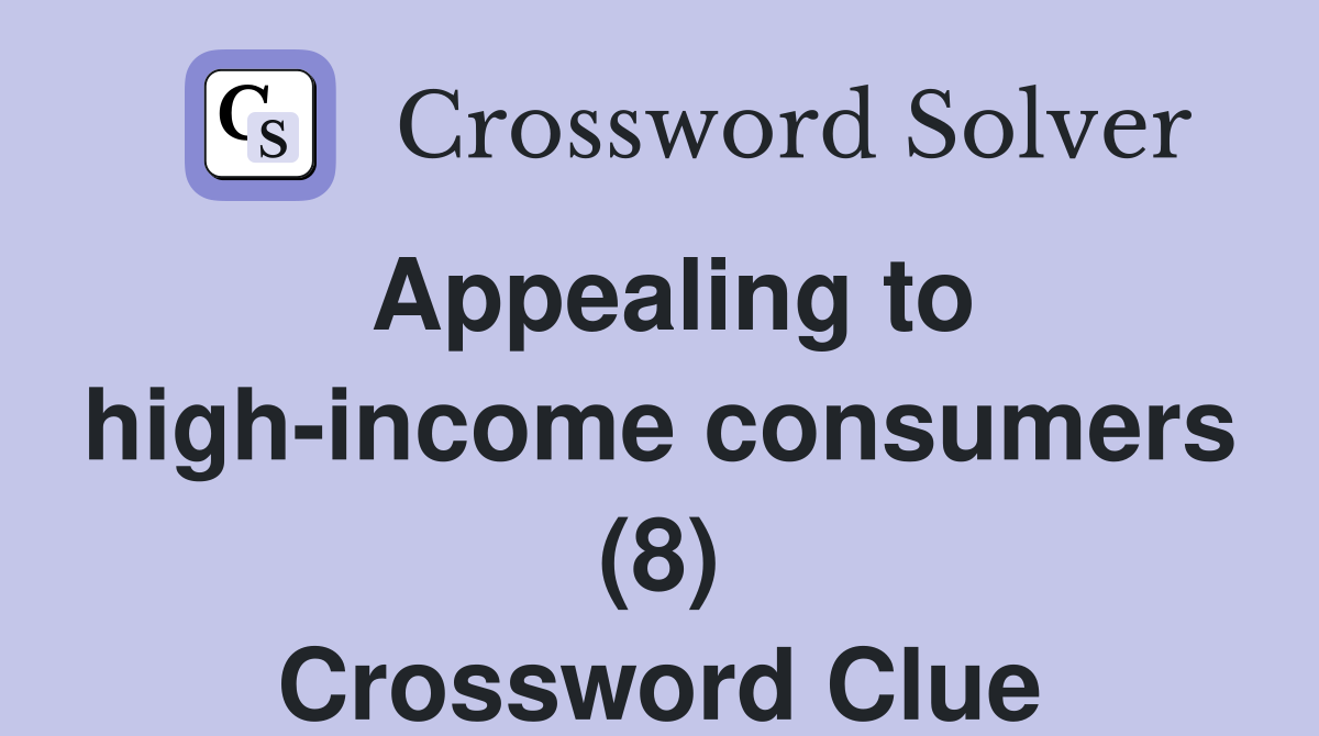 Appealing to high-income consumers (8) Crossword Clue