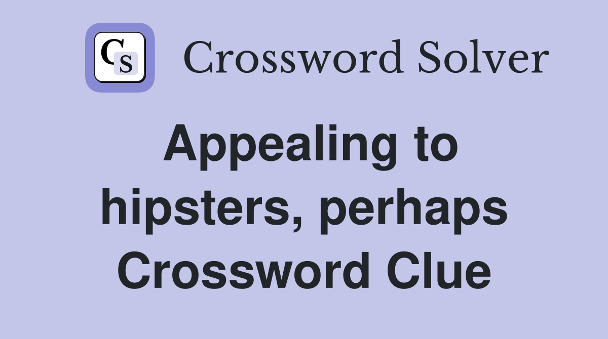 Appealing to hipsters, perhaps Crossword Clue