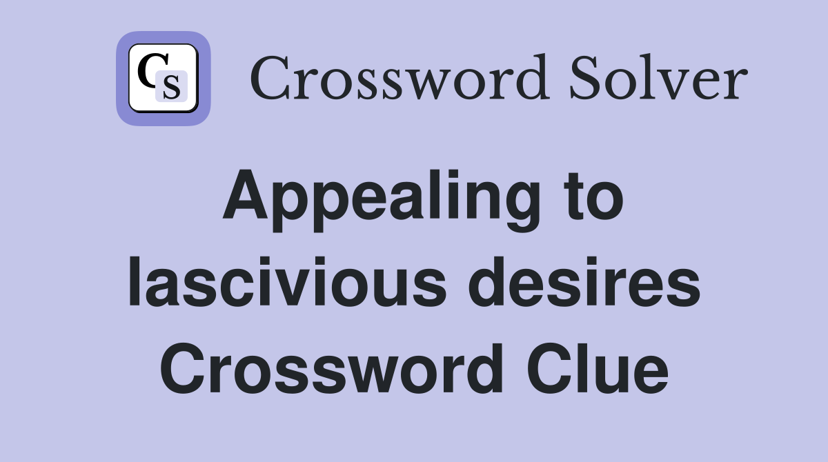 Appealing to lascivious desires Crossword Clue
