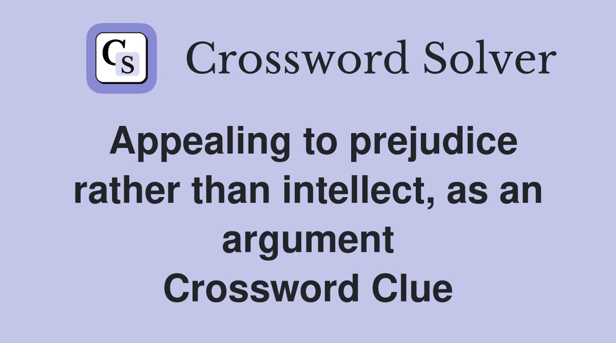 Appealing to prejudice rather than intellect, as an argument Crossword Clue