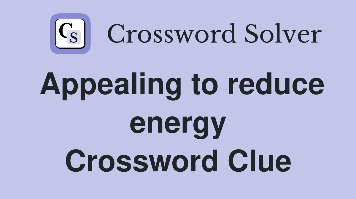 Appealing to reduce energy Crossword Clue