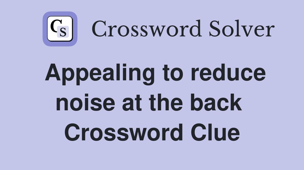 Appealing to reduce noise at the back  Crossword Clue