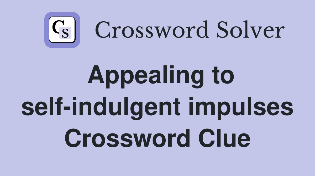 Appealing to self-indulgent impulses Crossword Clue