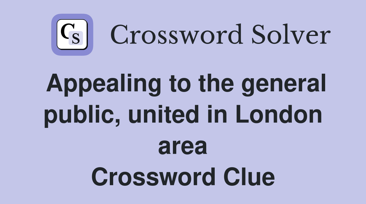 Appealing to the general public, united in London area Crossword Clue