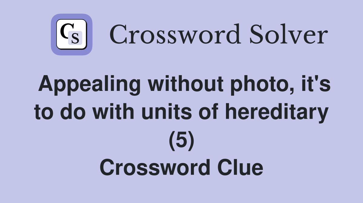 Appealing without photo, it's to do with units of hereditary (5) Crossword Clue