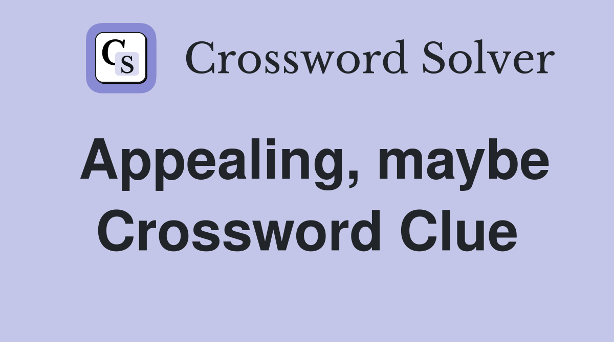 Appealing, maybe Crossword Clue