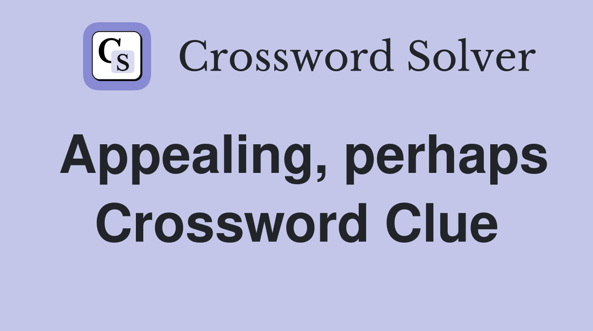 Appealing, perhaps Crossword Clue