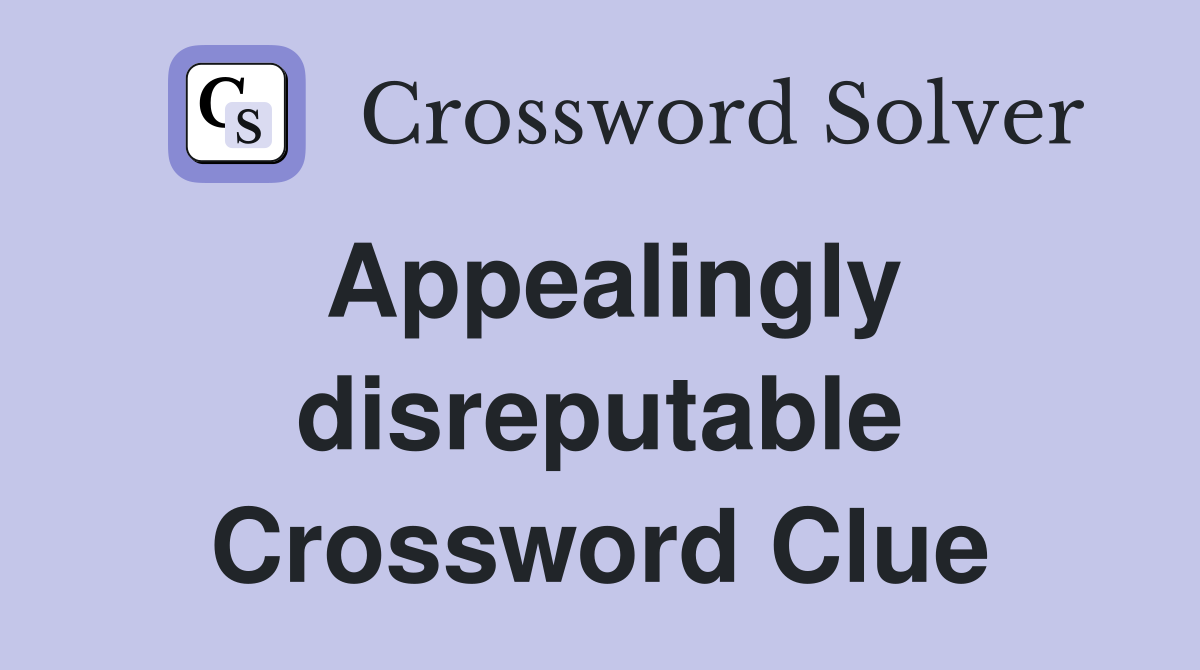 Appealingly disreputable Crossword Clue