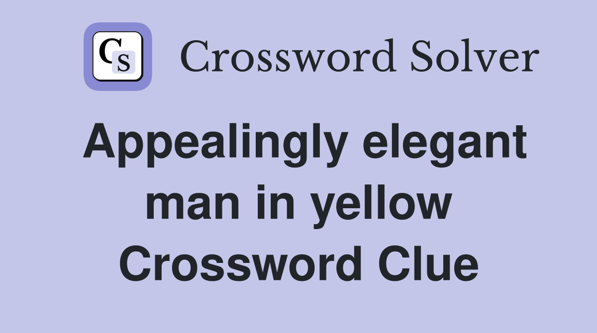 Appealingly elegant man in yellow Crossword Clue