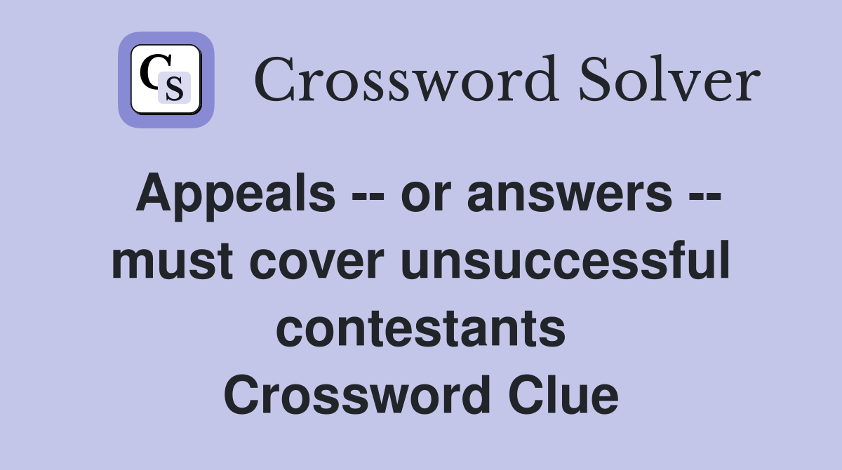 Appeals -- or answers -- must cover unsuccessful contestants Crossword Clue