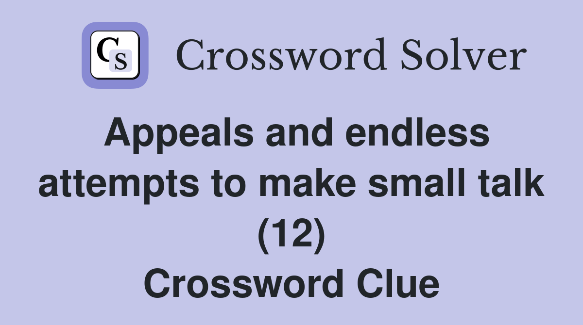 Appeals and endless attempts to make small talk (12) Crossword Clue