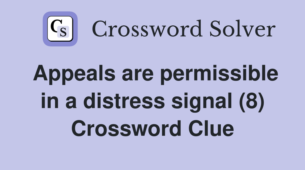 Appeals are permissible in a distress signal (8) Crossword Clue