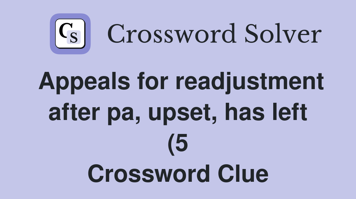 Appeals for readjustment after pa upset has left (5) Crossword Clue Appeals for readjustment after pa upset has left (5) Crossword Clue